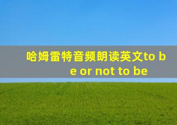 哈姆雷特音频朗读英文to be or not to be